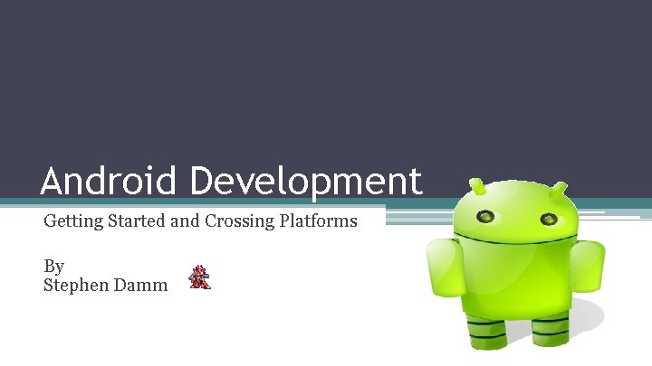 Android Development Getting Started and Crossing Platforms By Stephen Damm 