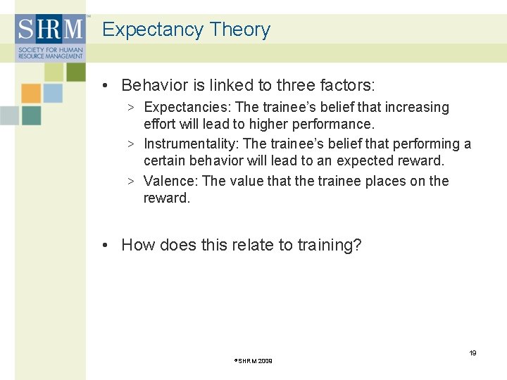 Expectancy Theory • Behavior is linked to three factors: > Expectancies: The trainee’s belief