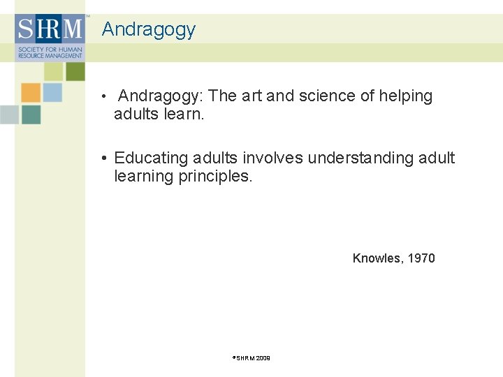 Andragogy • Andragogy: The art and science of helping adults learn. • Educating adults