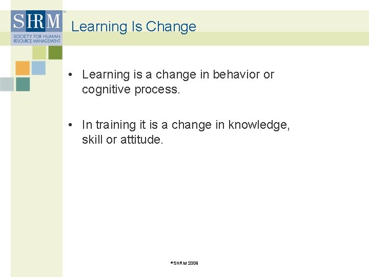 Learning Is Change • Learning is a change in behavior or cognitive process. •