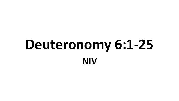 Deuteronomy 6: 1 -25 NIV 