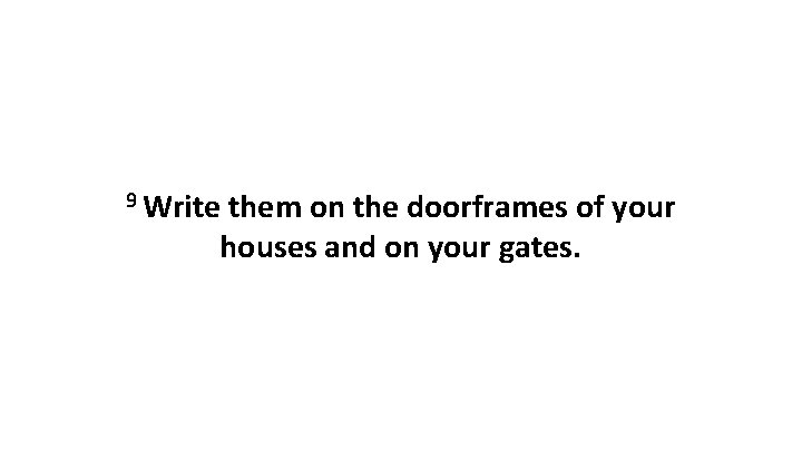 9 Write them on the doorframes of your houses and on your gates. 