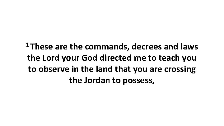 1 These are the commands, decrees and laws the Lord your God directed me