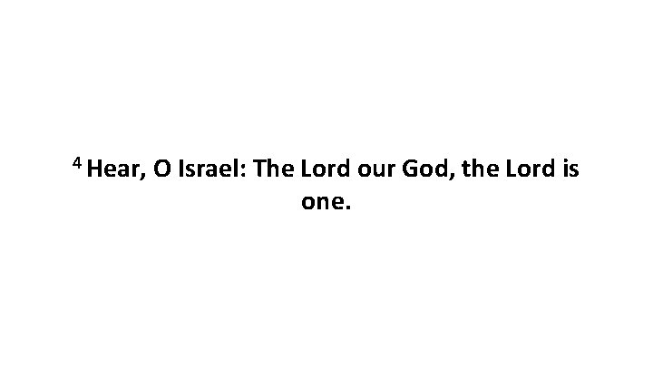 4 Hear, O Israel: The Lord our God, the Lord is one. 