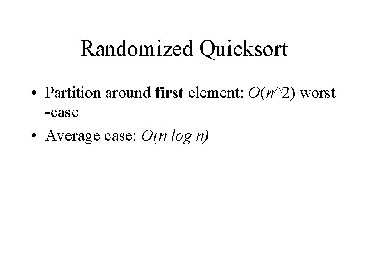 Randomized Quicksort • Partition around first element: O(n^2) worst -case • Average case: O(n