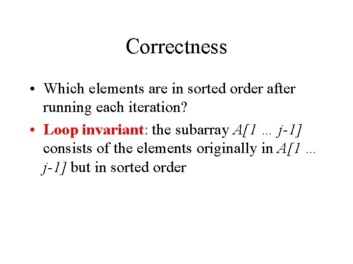 Correctness • Which elements are in sorted order after running each iteration? • Loop