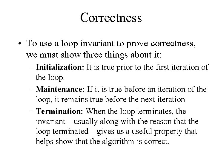 Correctness • To use a loop invariant to prove correctness, we must show three