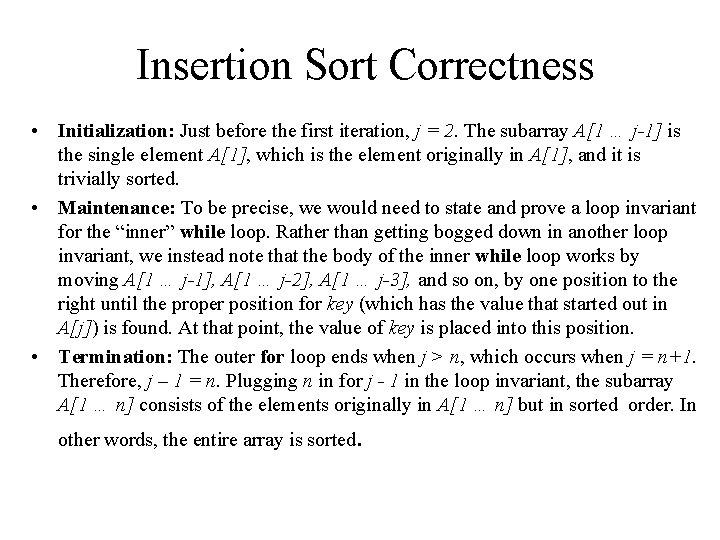 Insertion Sort Correctness • Initialization: Just before the first iteration, j = 2. The