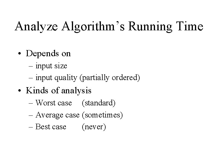 Analyze Algorithm’s Running Time • Depends on – input size – input quality (partially