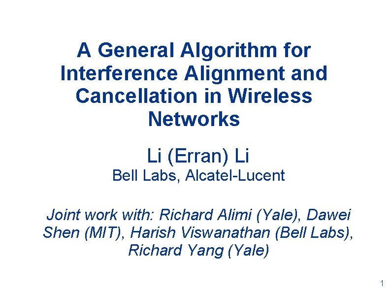 A General Algorithm for Interference Alignment and Cancellation in Wireless Networks Li (Erran) Li