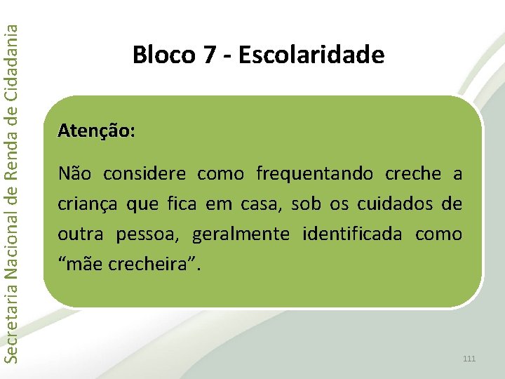 Secretaria Nacional de Renda de Cidadania Bloco 7 - Escolaridade Atenção: Não considere como