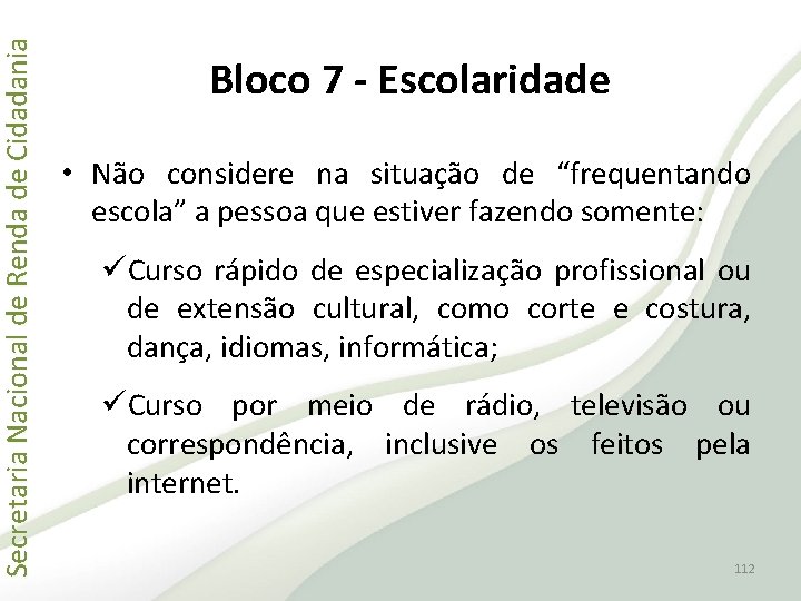 Secretaria Nacional de Renda de Cidadania Bloco 7 - Escolaridade • Não considere na