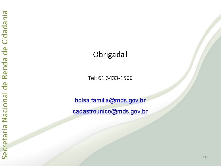 Secretaria Nacional de Renda de Cidadania Obrigada! Tel: 61 3433 -1500 bolsa. familia@mds. gov.