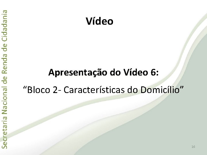 Secretaria Nacional de Renda de Cidadania Vídeo Apresentação do Vídeo 6: “Bloco 2 -
