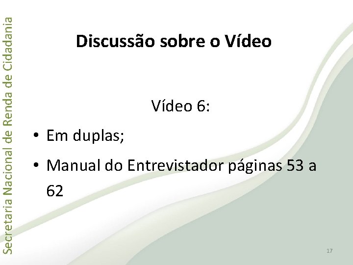 Secretaria Nacional de Renda de Cidadania Discussão sobre o Vídeo 6: • Em duplas;