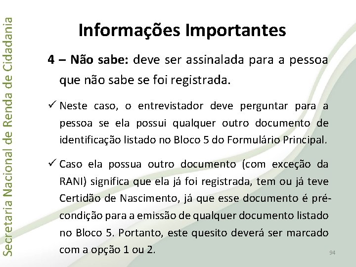 Secretaria Nacional de Renda de Cidadania Informações Importantes 4 – Não sabe: deve ser