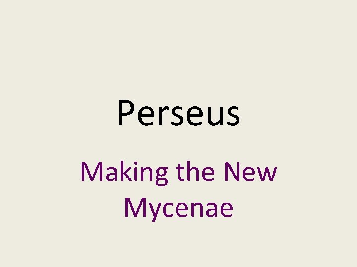 Perseus Making the New Mycenae 