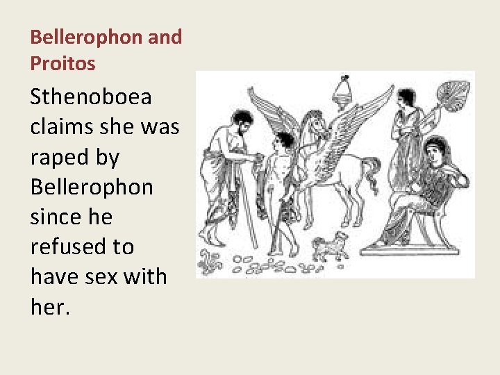 Bellerophon and Proitos Sthenoboea claims she was raped by Bellerophon since he refused to