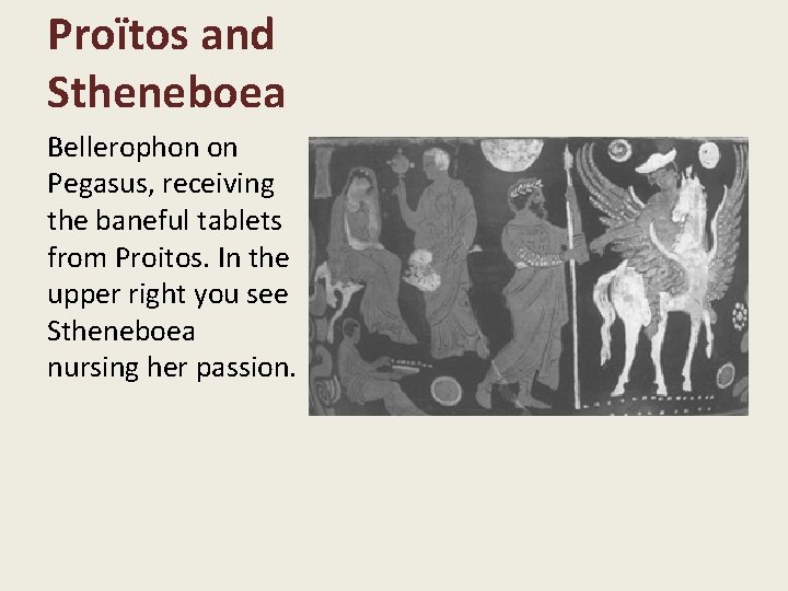 Proïtos and Stheneboea Bellerophon on Pegasus, receiving the baneful tablets from Proitos. In the