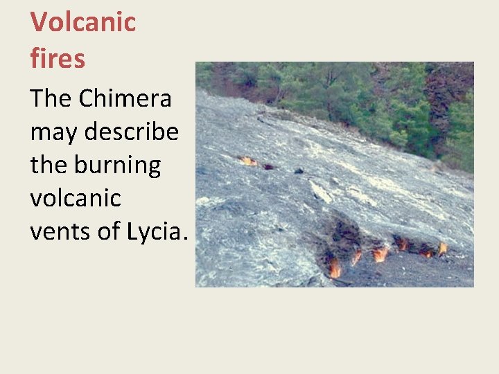 Volcanic fires The Chimera may describe the burning volcanic vents of Lycia. 