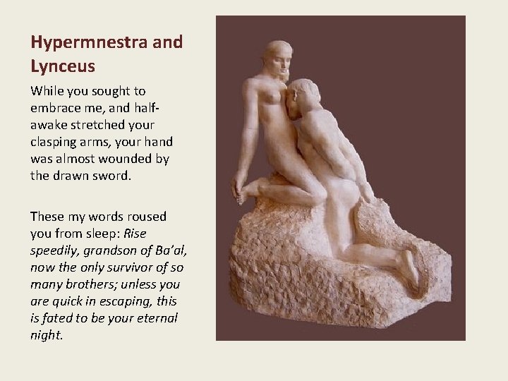 Hypermnestra and Lynceus While you sought to embrace me, and halfawake stretched your clasping