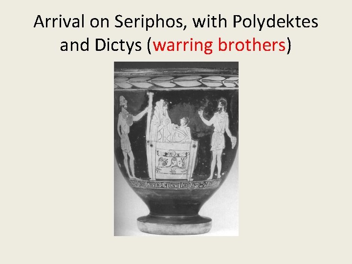 Arrival on Seriphos, with Polydektes and Dictys (warring brothers) 