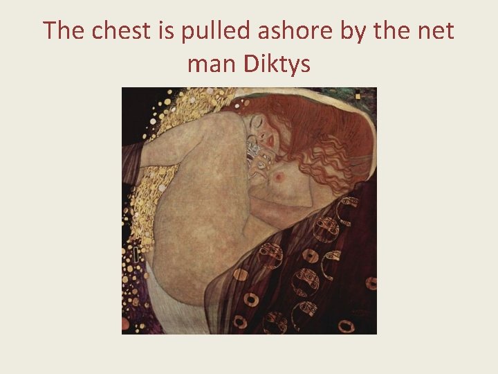 The chest is pulled ashore by the net man Diktys 