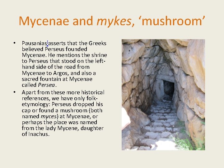 Mycenae and mykes, ‘mushroom’ • Pausanias[asserts that the Greeks believed Perseus founded Mycenae. He