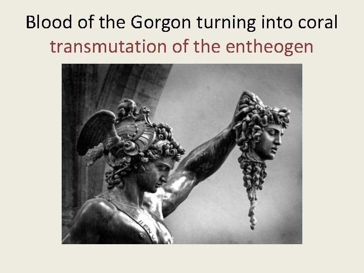 Blood of the Gorgon turning into coral transmutation of the entheogen 