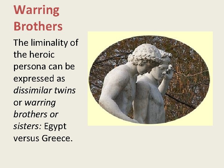 Warring Brothers The liminality of the heroic persona can be expressed as dissimilar twins
