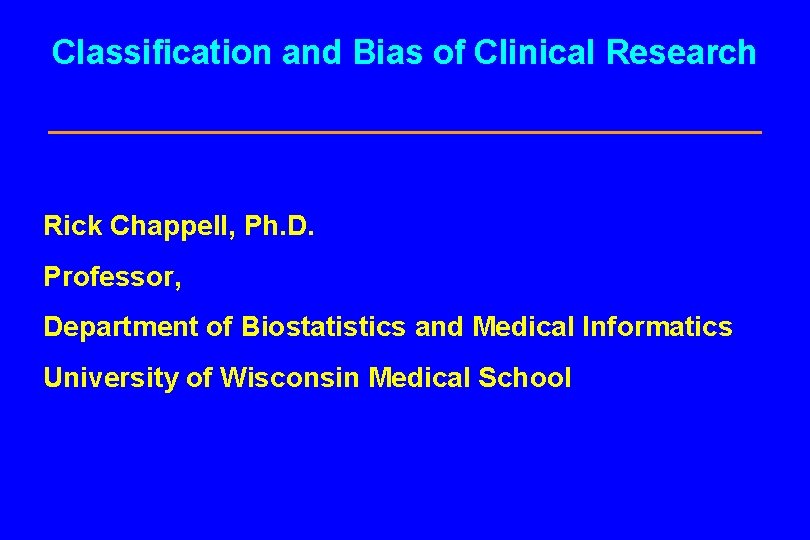Classification and Bias of Clinical Research Rick Chappell, Ph. D. Professor, Department of Biostatistics