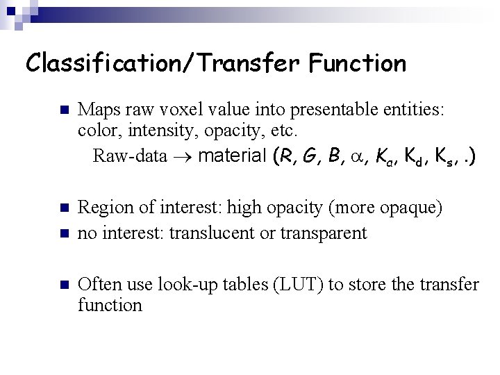 Classification/Transfer Function n Maps raw voxel value into presentable entities: color, intensity, opacity, etc.