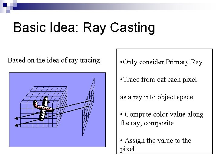 Basic Idea: Ray Casting Based on the idea of ray tracing • Only consider