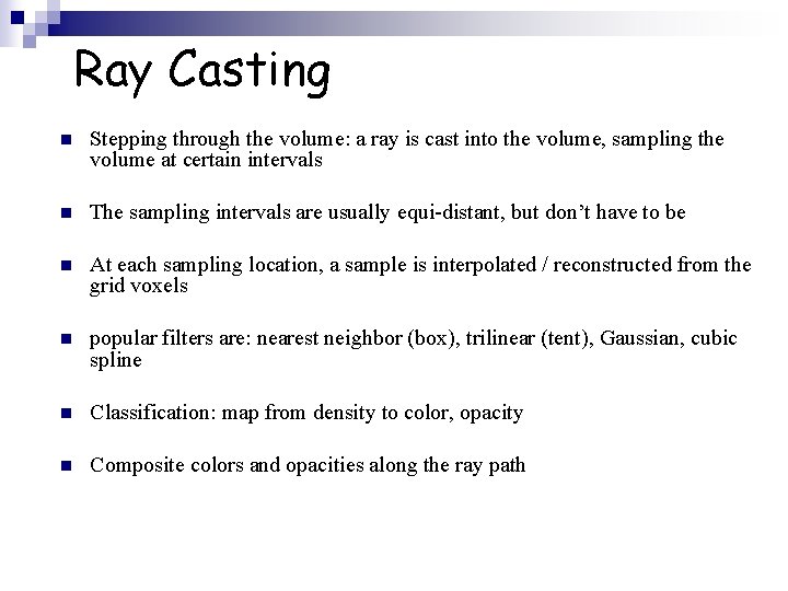 Ray Casting n Stepping through the volume: a ray is cast into the volume,