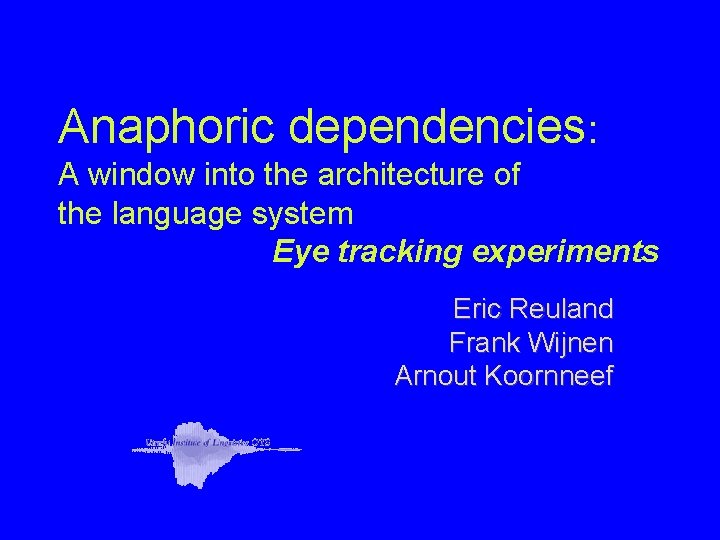 Anaphoric dependencies: A window into the architecture of the language system Eye tracking experiments