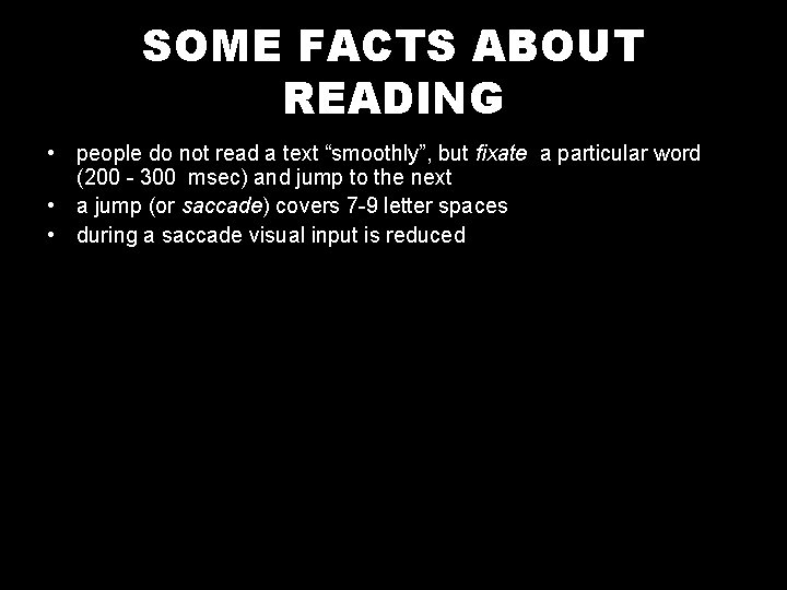 SOME FACTS ABOUT READING • people do not read a text “smoothly”, but fixate