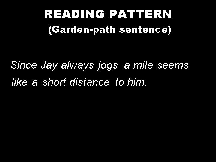 READING PATTERN (Garden-path sentence) Since Jay always jogs a mile seems like a short