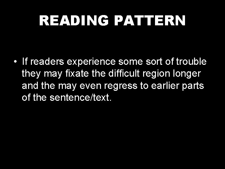 READING PATTERN • If readers experience some sort of trouble they may fixate the