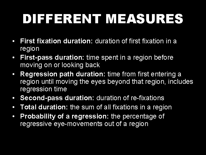 DIFFERENT MEASURES • First fixation duration: duration of first fixation in a region •