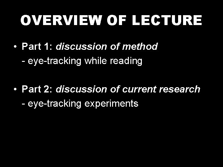 OVERVIEW OF LECTURE • Part 1: discussion of method - eye-tracking while reading •
