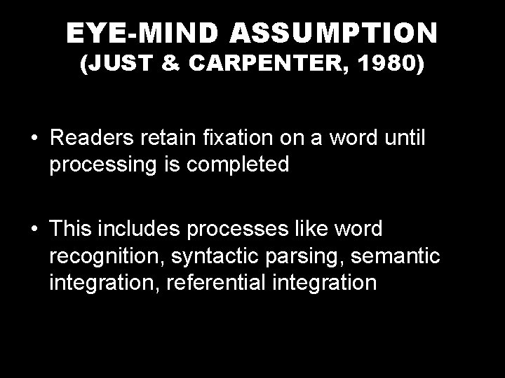 EYE-MIND ASSUMPTION (JUST & CARPENTER, 1980) • Readers retain fixation on a word until