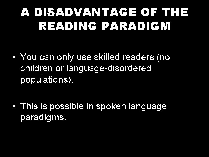 A DISADVANTAGE OF THE READING PARADIGM • You can only use skilled readers (no