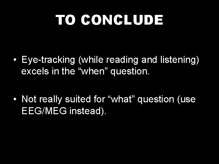 TO CONCLUDE • Eye-tracking (while reading and listening) excels in the “when” question. •
