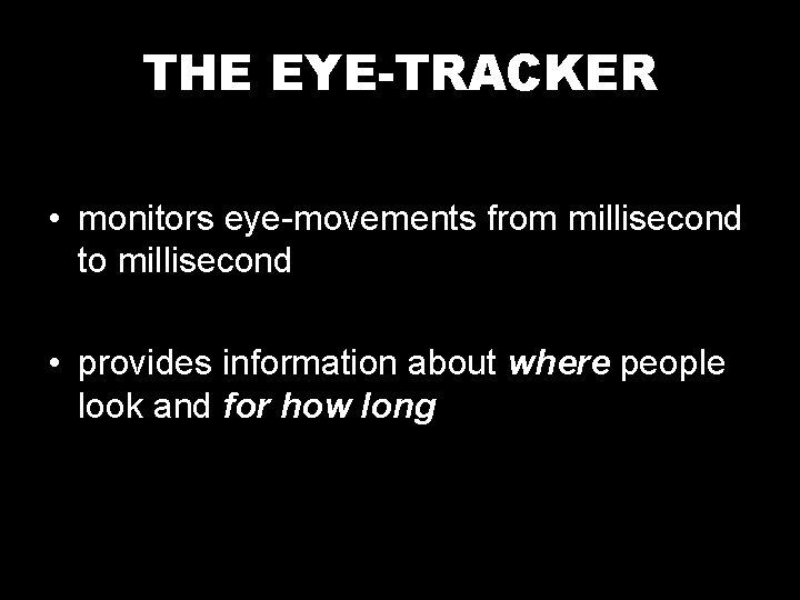 THE EYE-TRACKER • monitors eye-movements from millisecond to millisecond • provides information about where