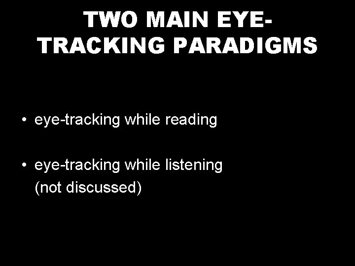 TWO MAIN EYETRACKING PARADIGMS • eye-tracking while reading • eye-tracking while listening (not discussed)