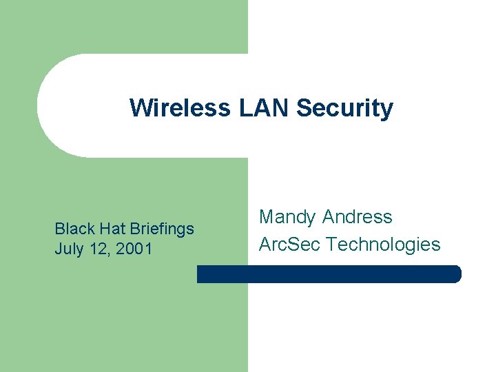 Wireless LAN Security Black Hat Briefings July 12, 2001 Mandy Andress Arc. Sec Technologies