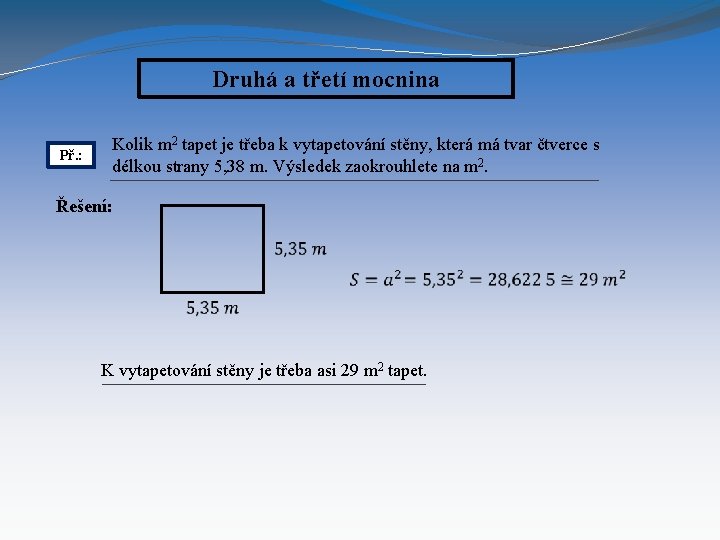 Druhá a třetí mocnina Př. : Kolik m 2 tapet je třeba k vytapetování