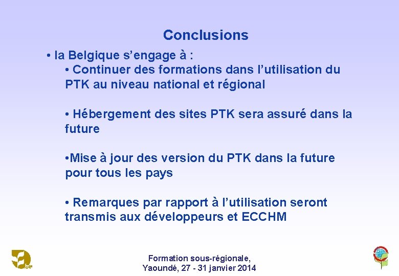Conclusions • la Belgique s’engage à : • Continuer des formations dans l’utilisation du