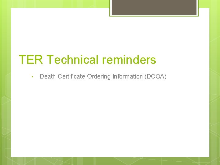 TER Technical reminders • Death Certificate Ordering Information (DCOA) TER Technical reminders • Death Certificate Ordering Information (DCOA)