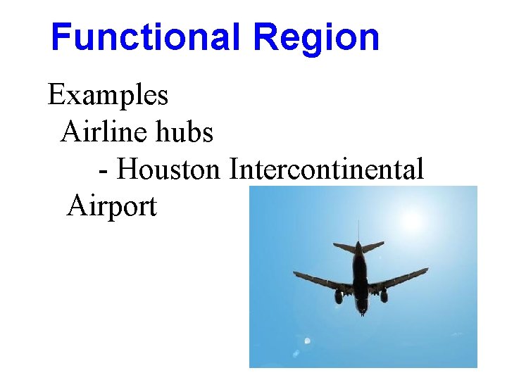 Functional Region Examples Airline hubs - Houston Intercontinental Airport 